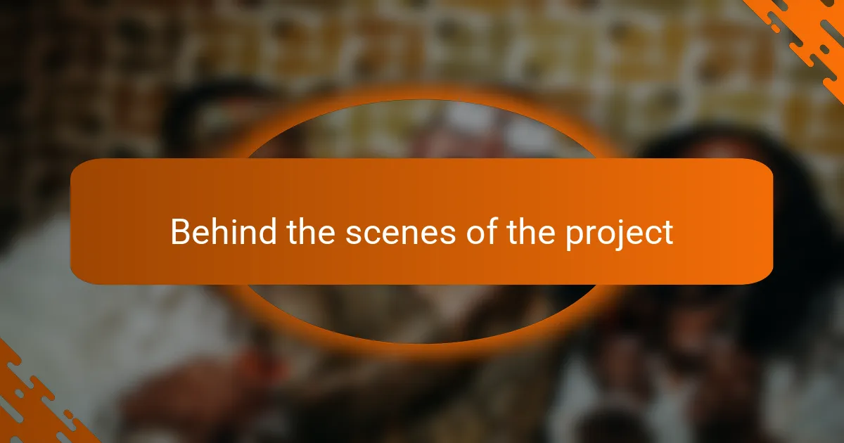 Behind the scenes of the project