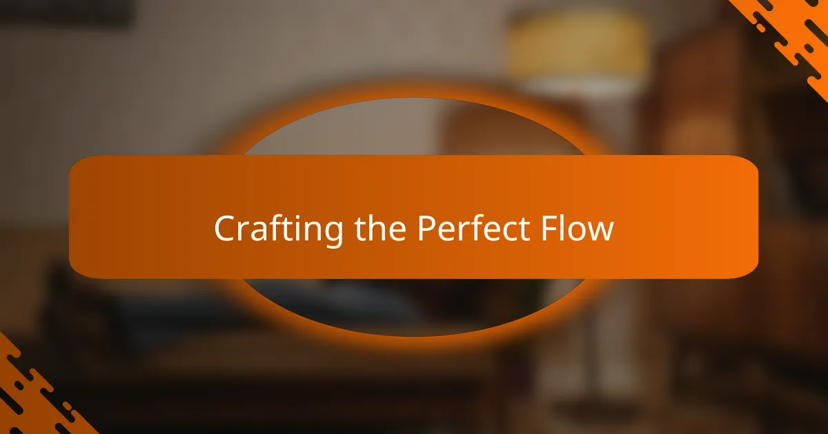 Crafting the Perfect Flow