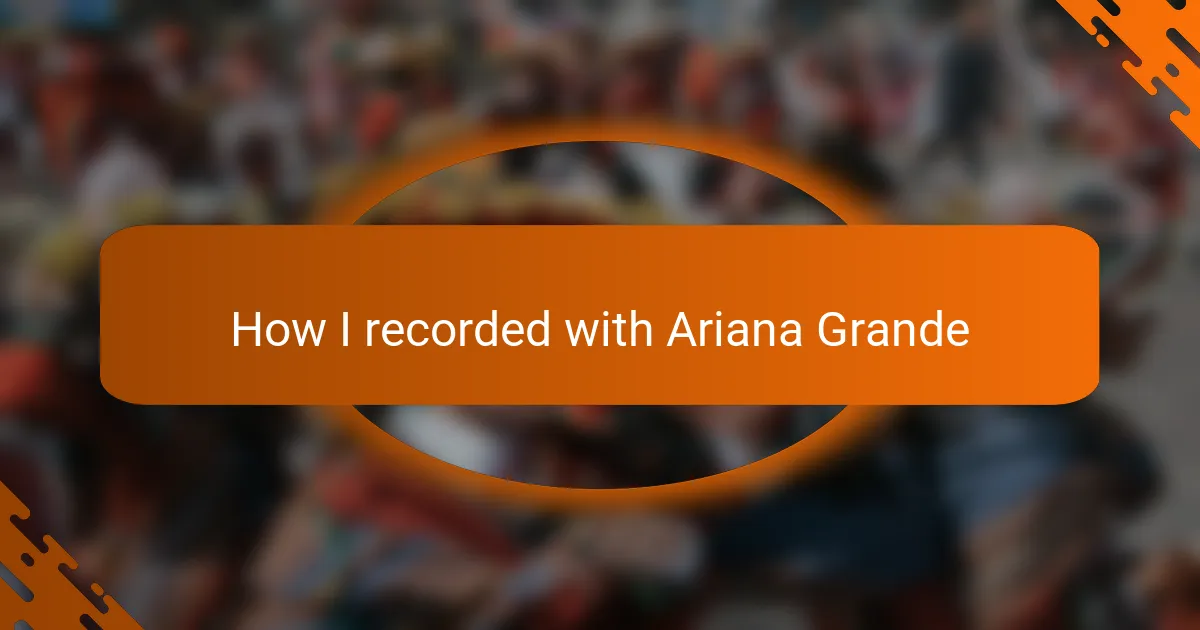 How I recorded with Ariana Grande