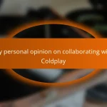 My personal opinion on collaborating with Coldplay