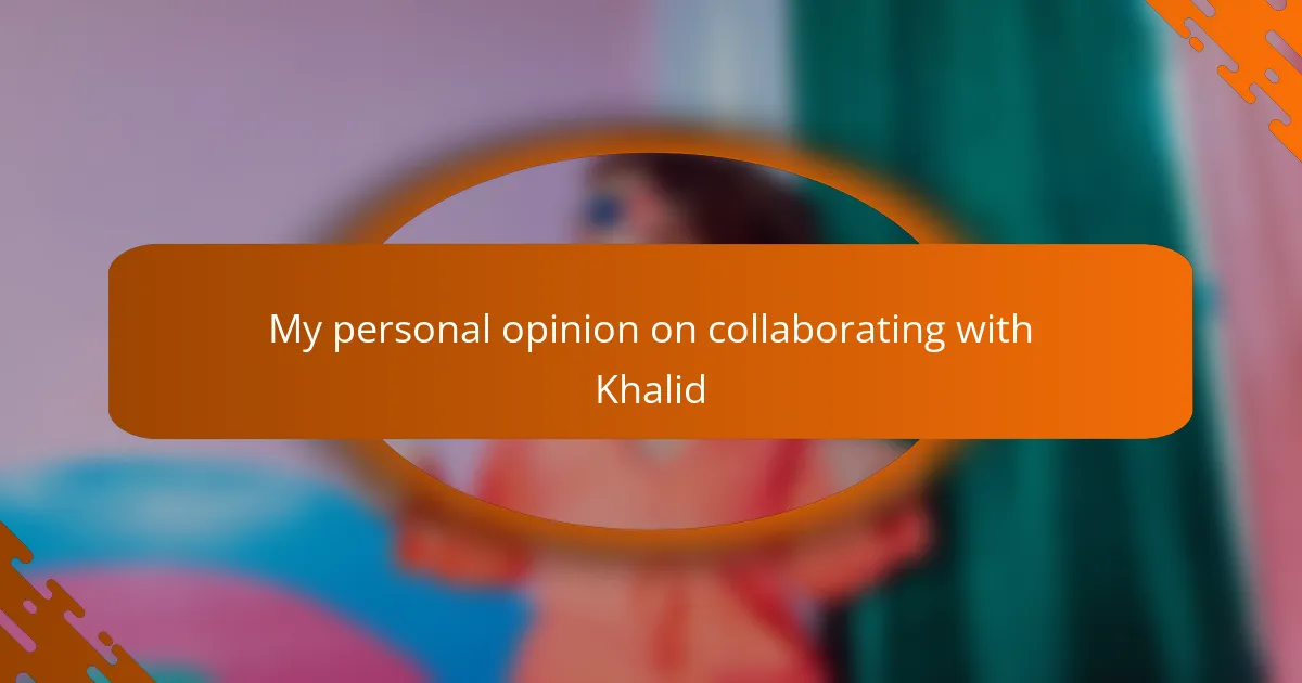My personal opinion on collaborating with Khalid