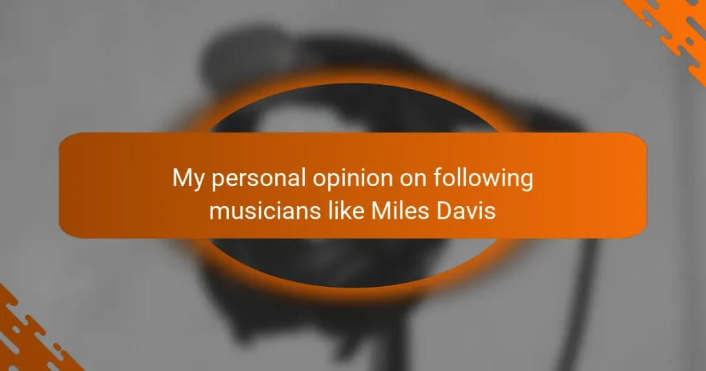 My personal opinion on following musicians like Miles Davis