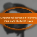 My personal opinion on following musicians like Miles Davis