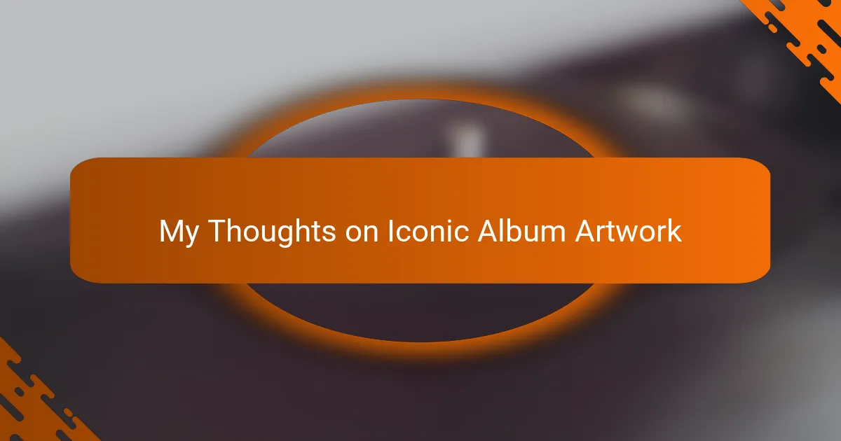 My Thoughts on Iconic Album Artwork