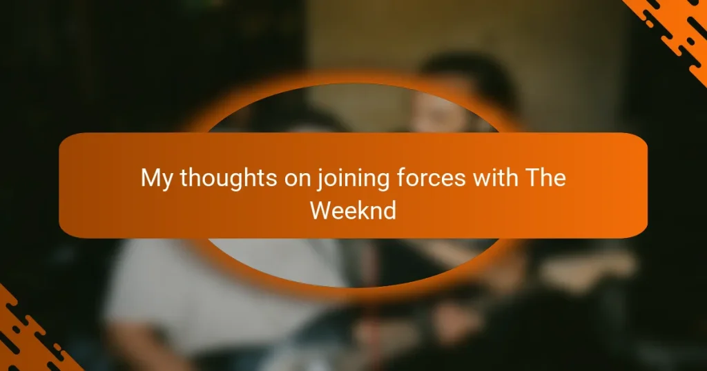 My thoughts on joining forces with The Weeknd