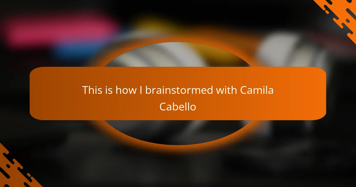 This is how I brainstormed with Camila Cabello