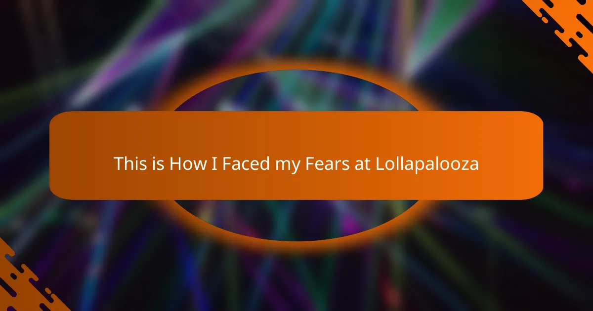 This is How I Faced my Fears at Lollapalooza