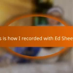 This is how I recorded with Ed Sheeran