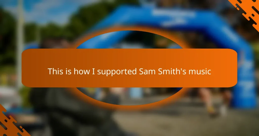 This is how I supported Sam Smith’s music