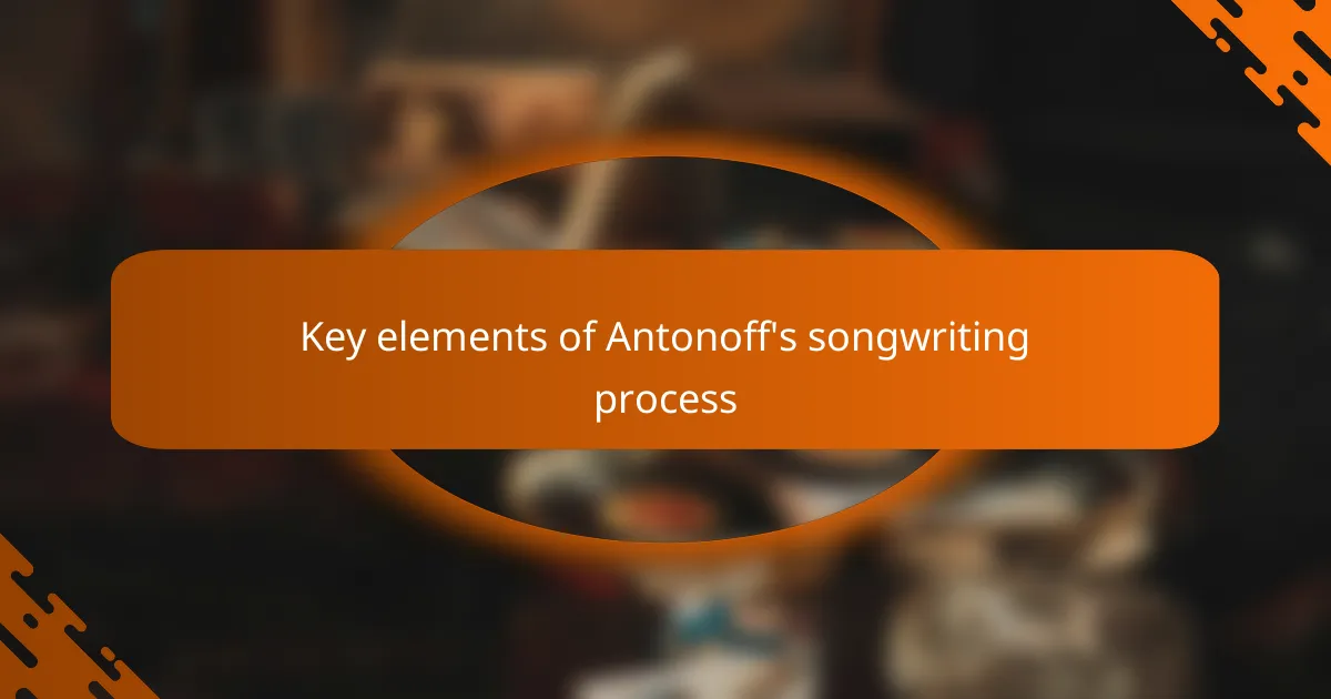 Key elements of Antonoff's songwriting process
