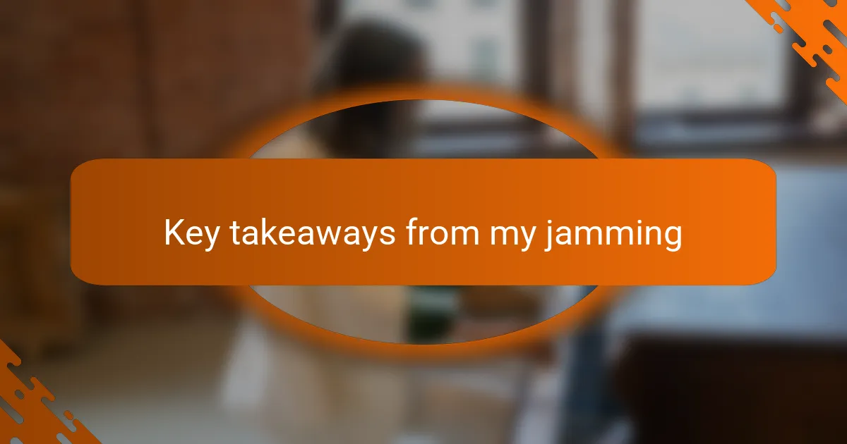 Key takeaways from my jamming