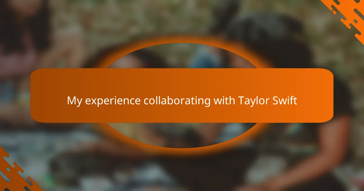 My Experience Collaborating with Taylor Swift