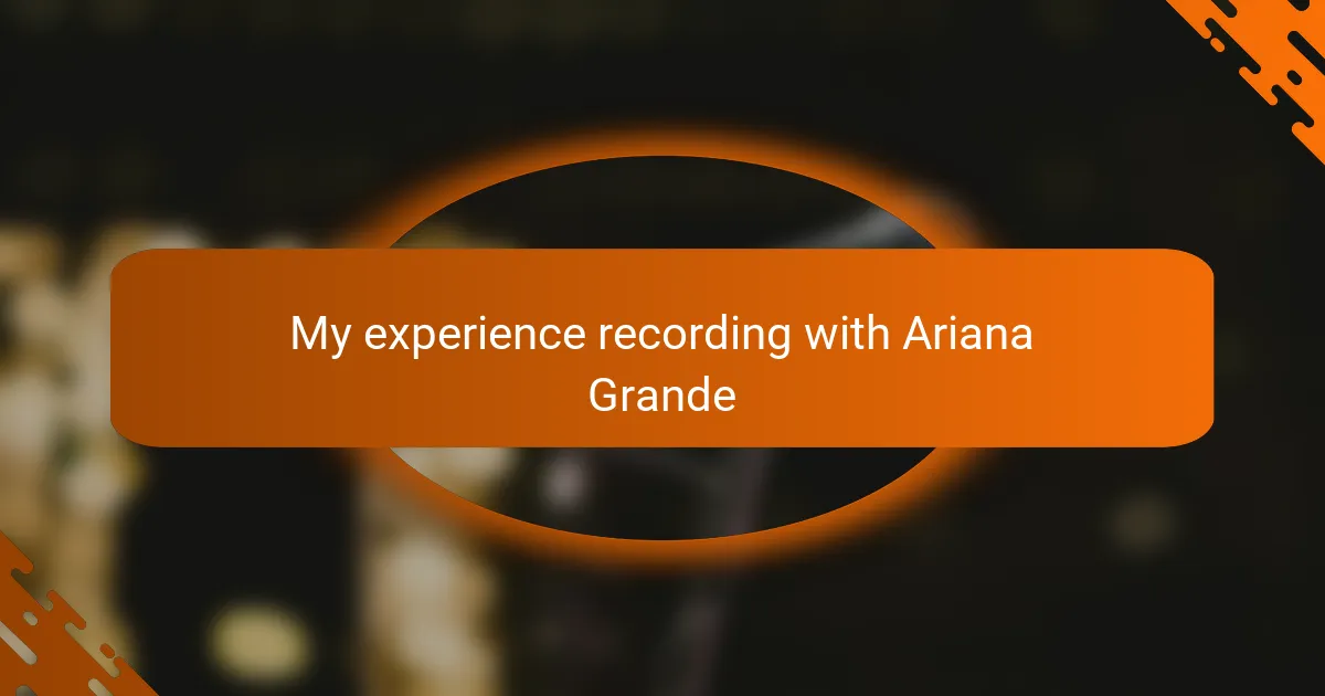 My experience recording with Ariana Grande