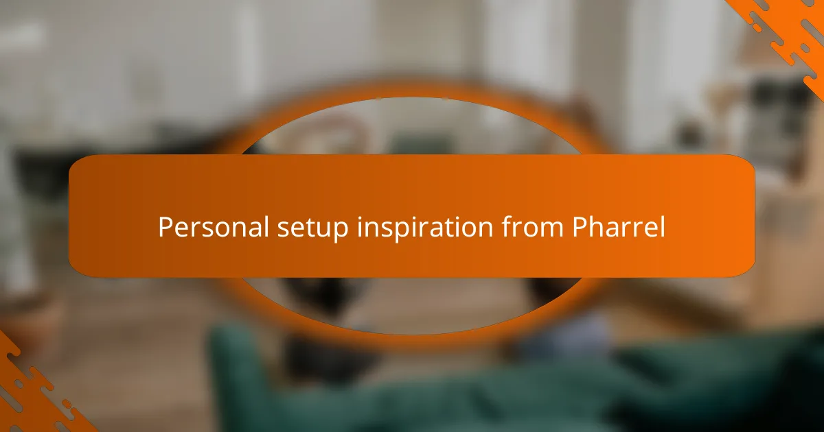Personal setup inspiration from Pharrel